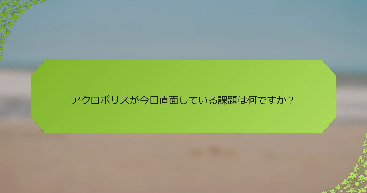 アクロポリスが今日直面している課題は何ですか？
