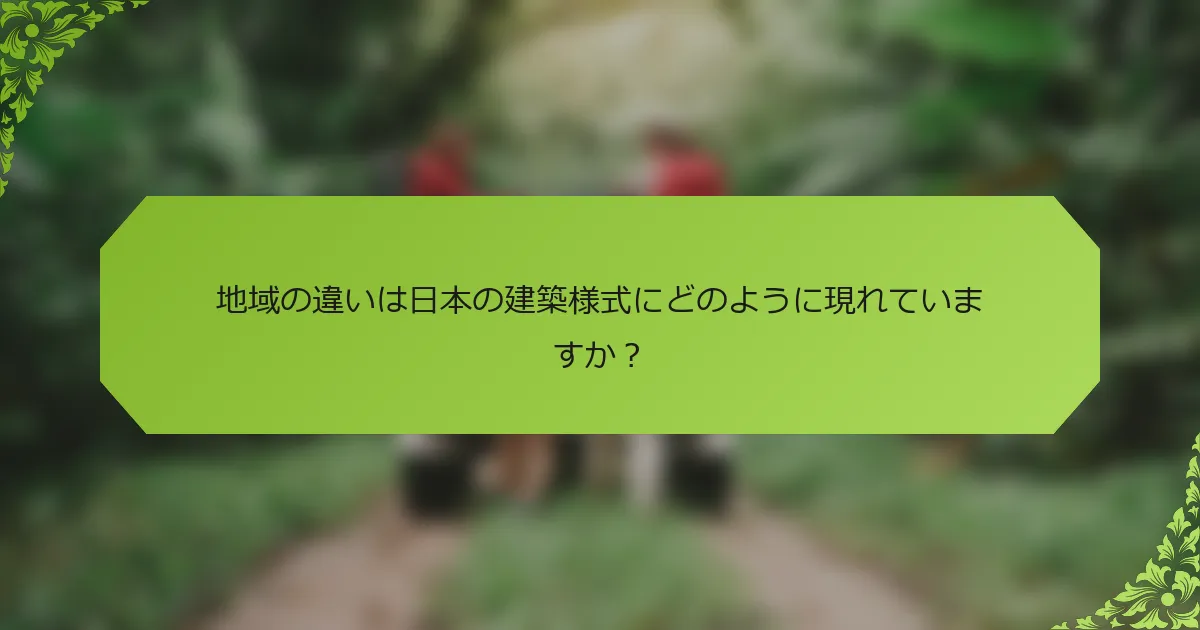 地域の違いは日本の建築様式にどのように現れていますか？