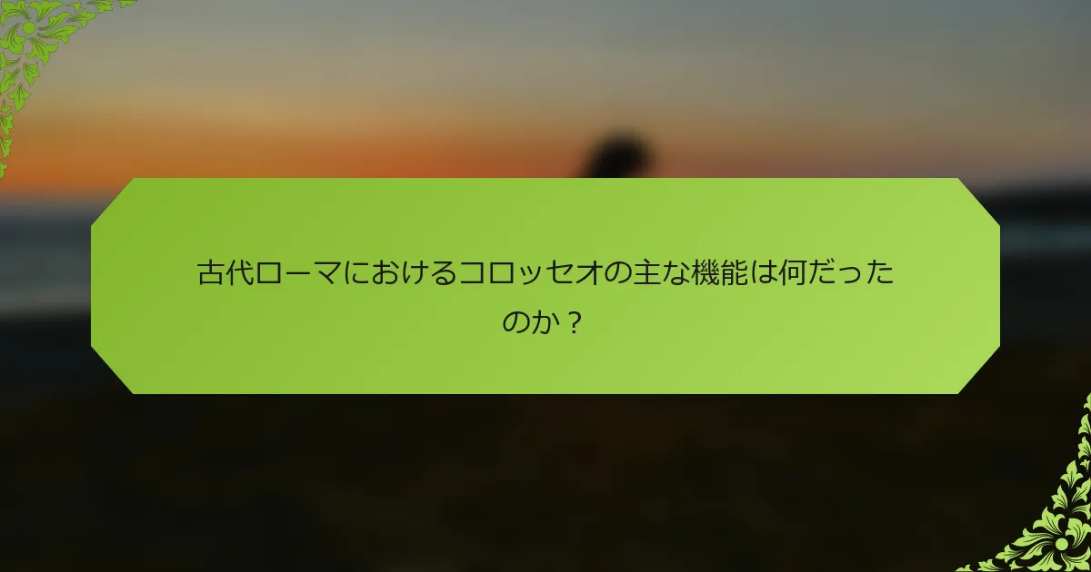 古代ローマにおけるコロッセオの主な機能は何だったのか？