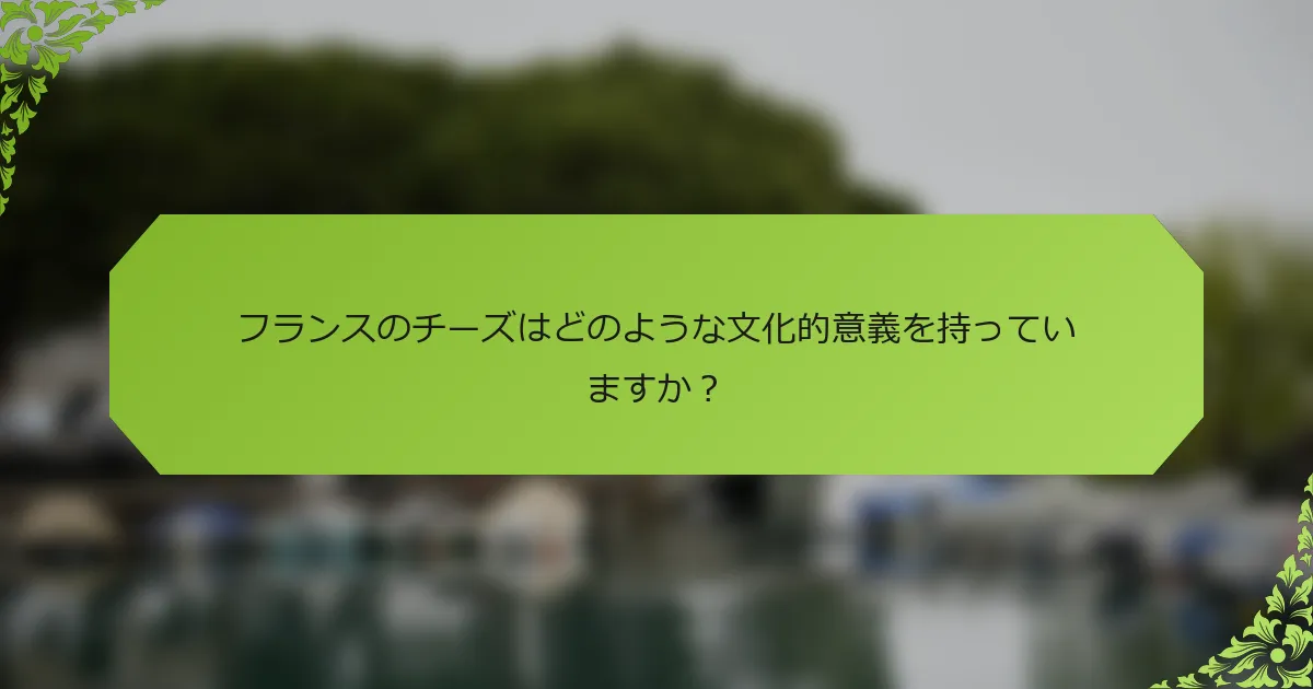フランスのチーズはどのような文化的意義を持っていますか？