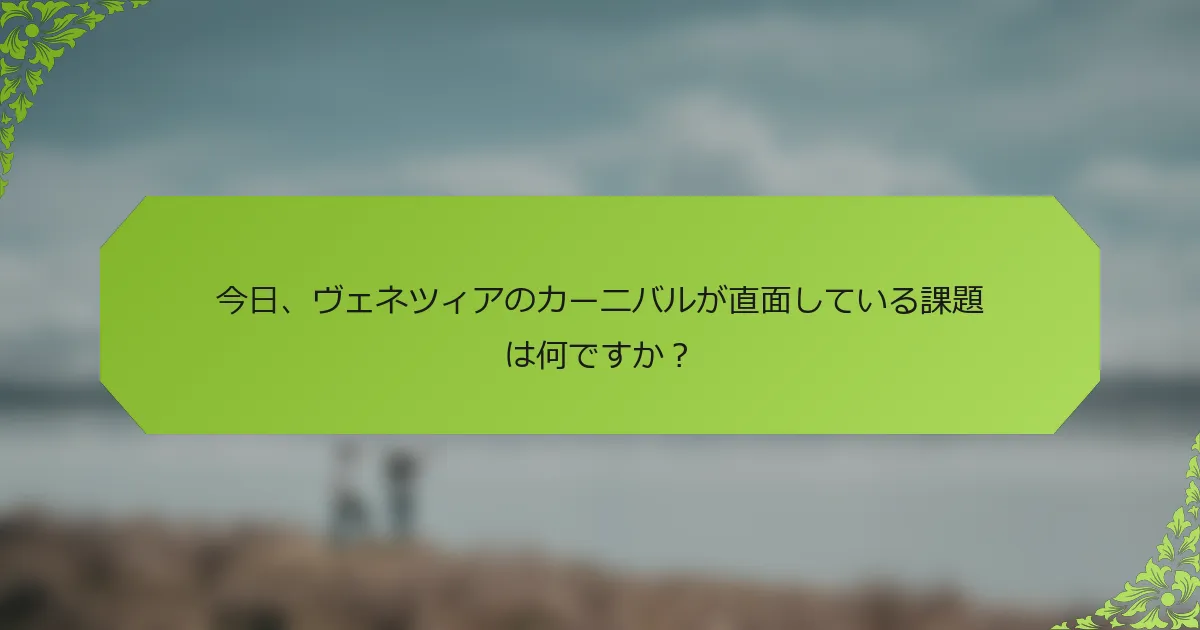 今日、ヴェネツィアのカーニバルが直面している課題は何ですか？