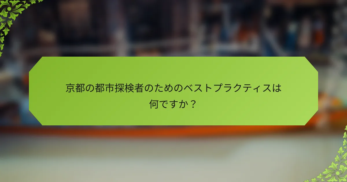 京都の都市探検者のためのベストプラクティスは何ですか？
