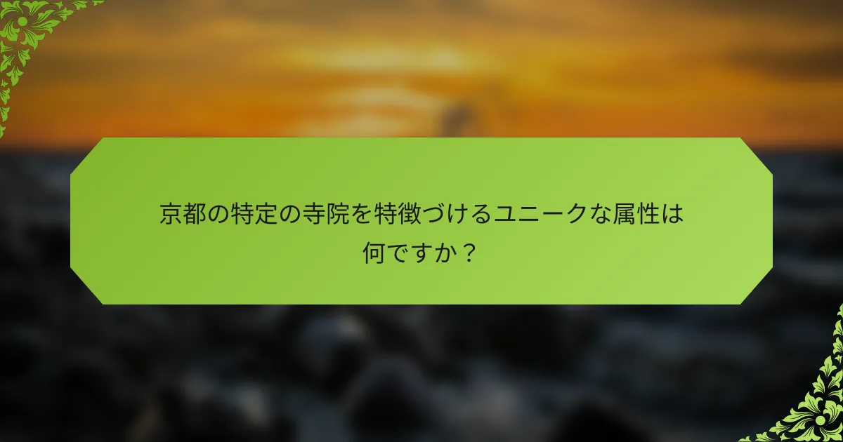 京都の特定の寺院を特徴づけるユニークな属性は何ですか？