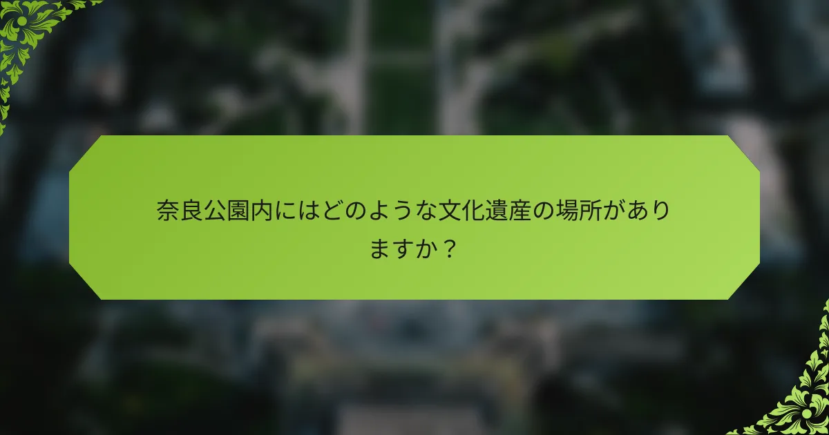 奈良公園内にはどのような文化遺産の場所がありますか？