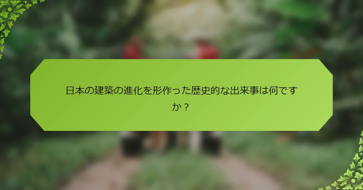 日本の建築の進化を形作った歴史的な出来事は何ですか？