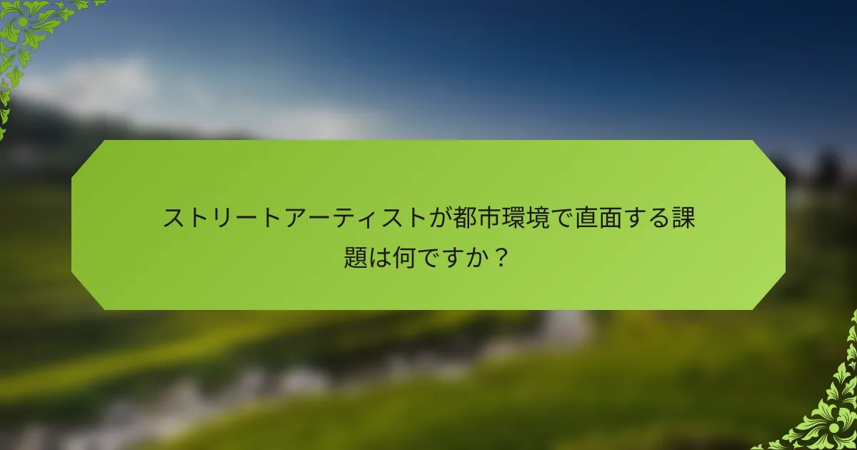 ストリートアーティストが都市環境で直面する課題は何ですか？