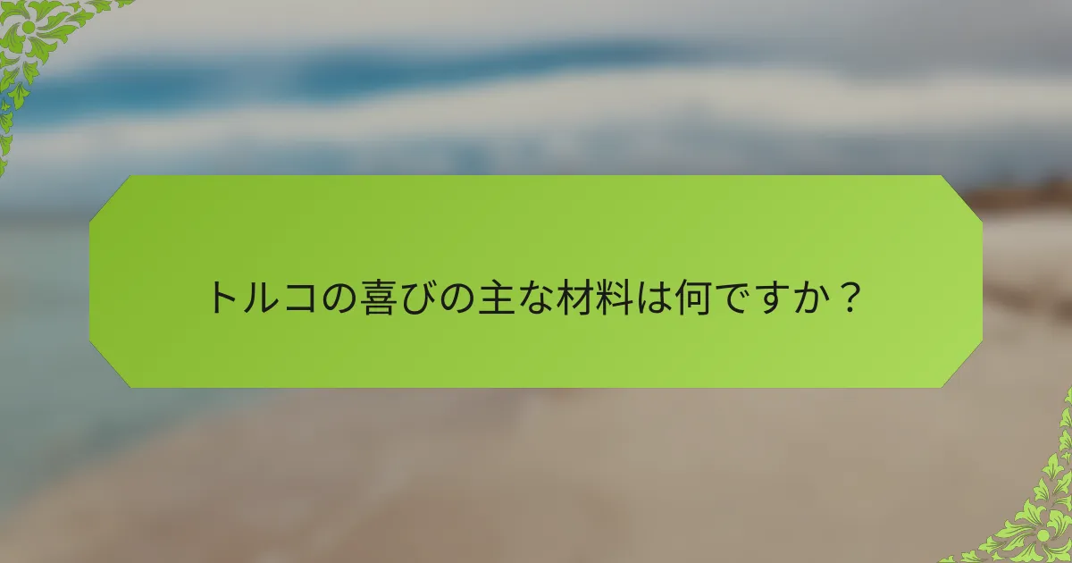 トルコの喜びの主な材料は何ですか？