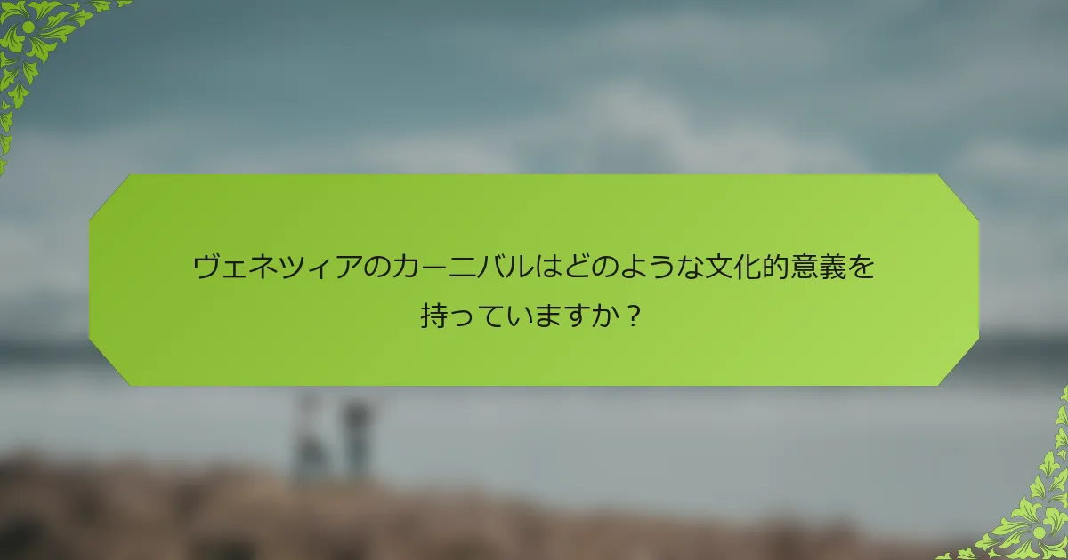 ヴェネツィアのカーニバルはどのような文化的意義を持っていますか？