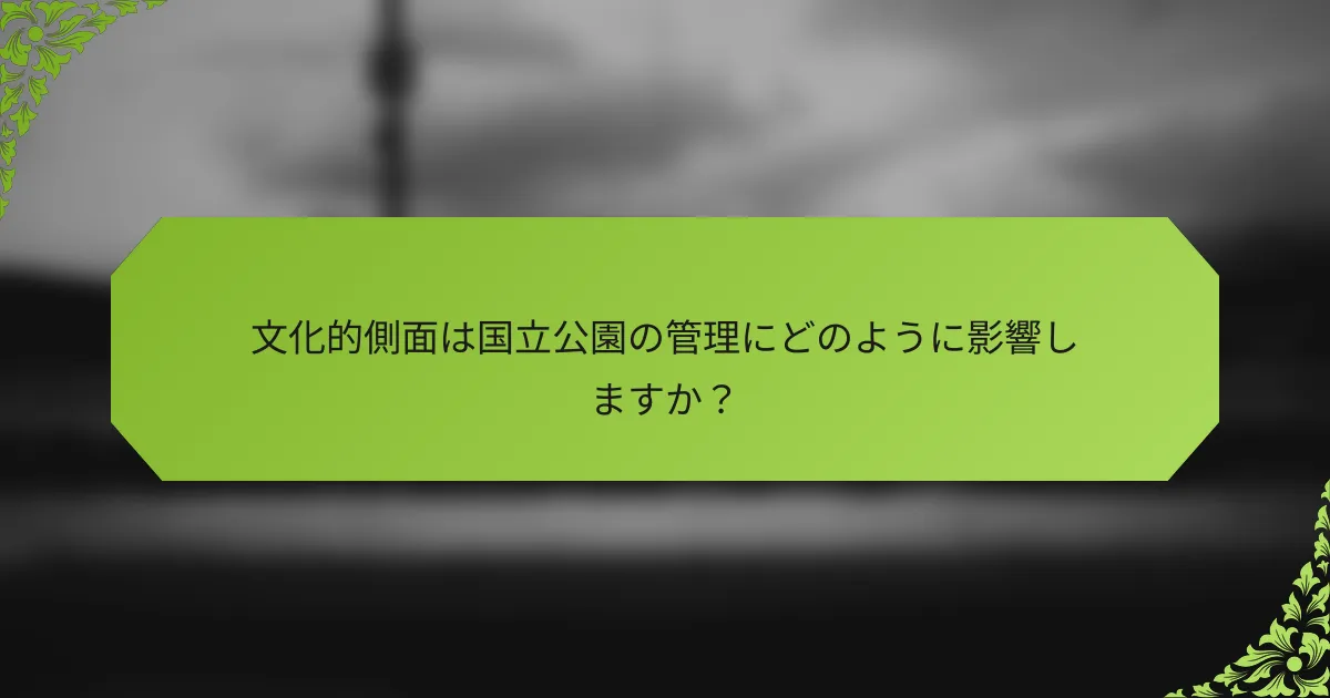 文化的側面は国立公園の管理にどのように影響しますか？