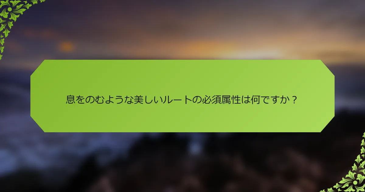 息をのむような美しいルートの必須属性は何ですか？