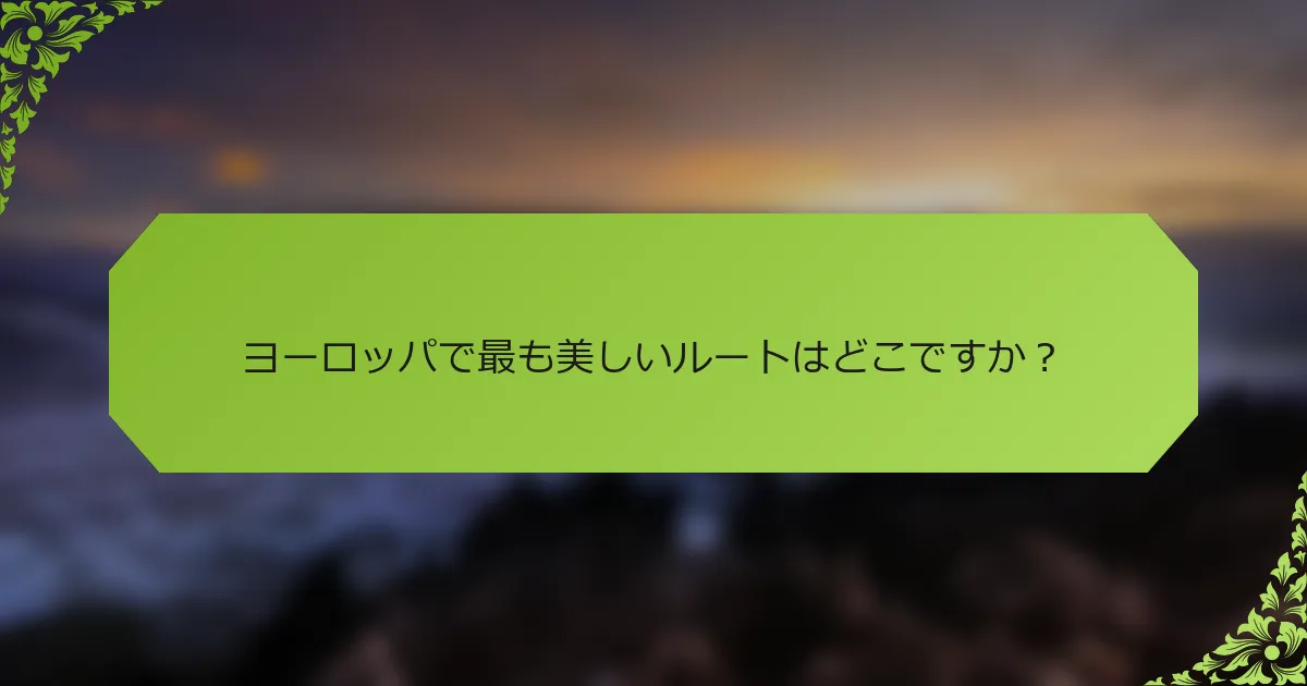 ヨーロッパで最も美しいルートはどこですか？