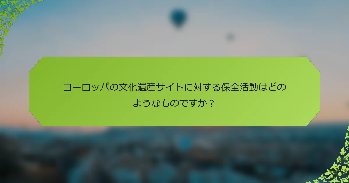 ヨーロッパの文化遺産サイトに対する保全活動はどのようなものですか？