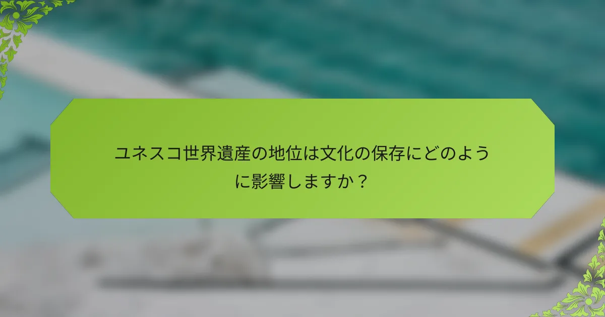 ユネスコ世界遺産の地位は文化の保存にどのように影響しますか？