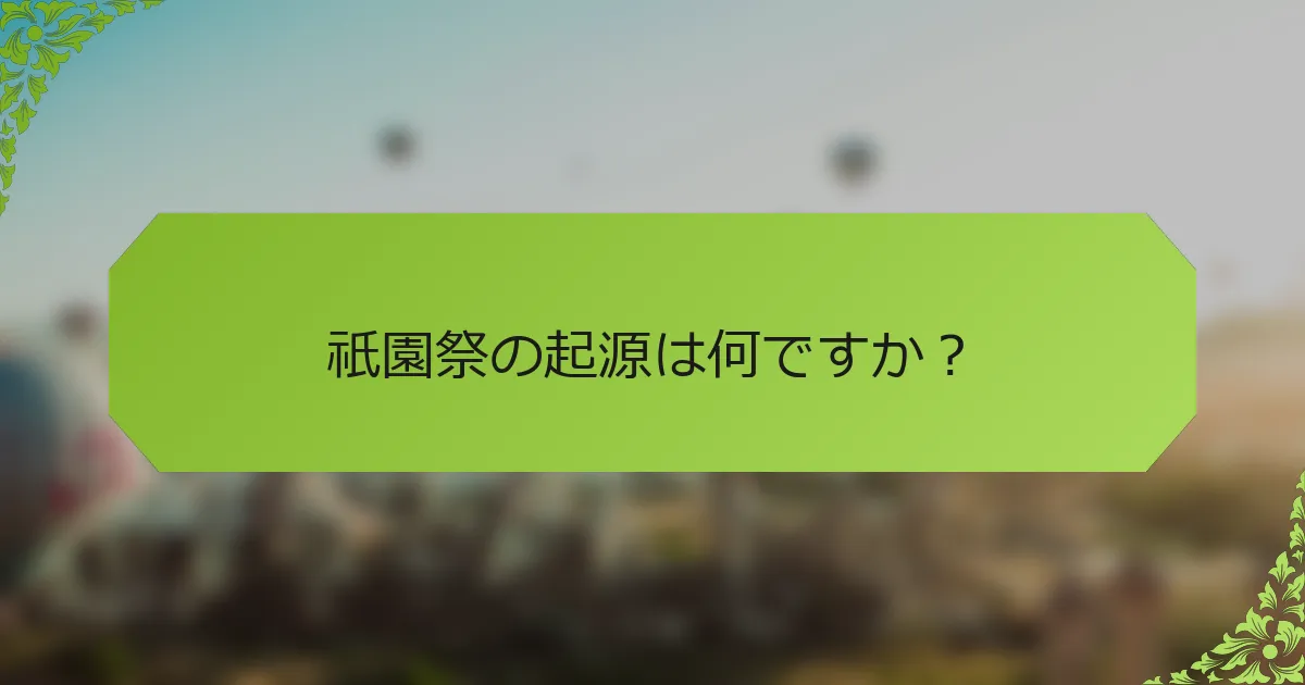 祇園祭の起源は何ですか？